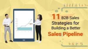 11 B2B Sales Strategies for Building a Better Sales Pipeline