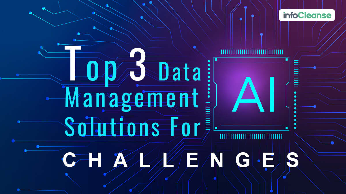 Top 3 Data Management Solutions for AI Challenges - InfoCleanse